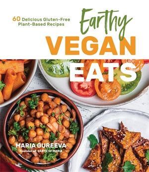 Earthy Vegan Eats: 60 Delicious Gluten-Free Plant-